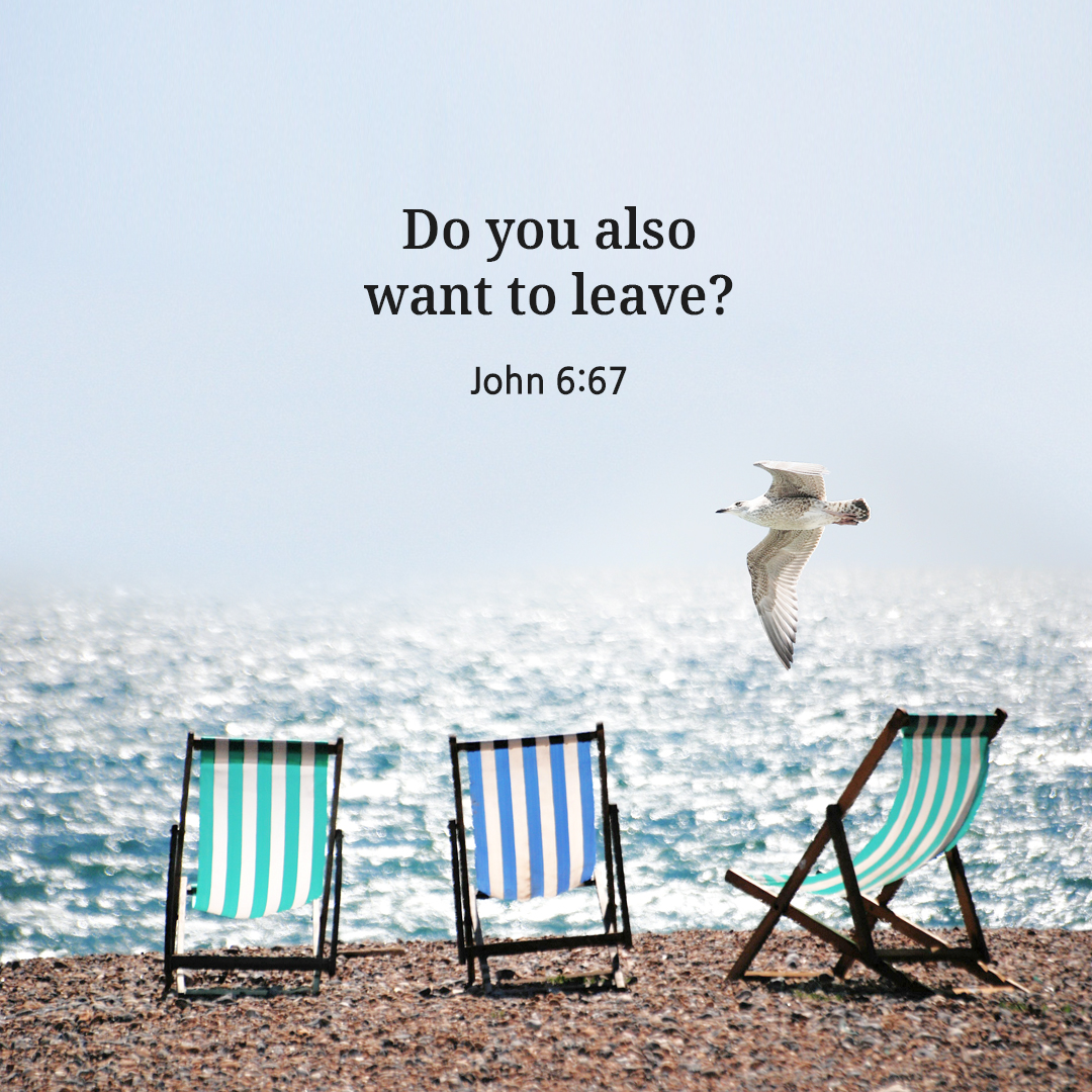 Do you also want to leave? (John 6:67)