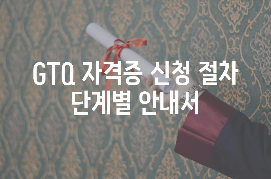 GTQ 자격증 신청 절차 단계별 안내서