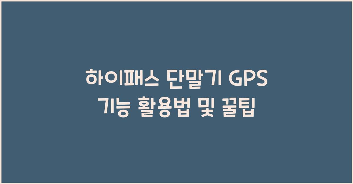하이패스 단말기 GPS 기능 활용법