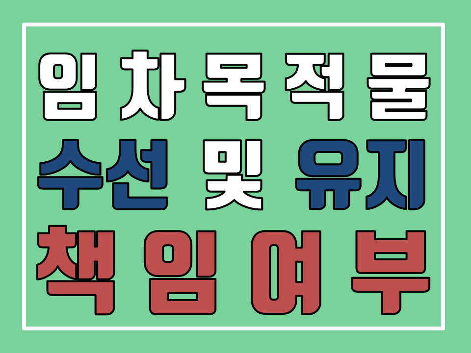  임차목적물의 유지 및 보수에 대한 임대인과 임차인의 책임 여부