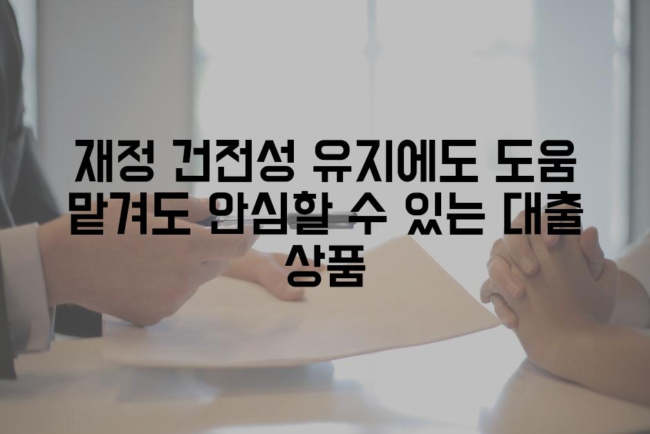 재정 건전성 유지에도 도움 맡겨도 안심할 수 있는 대출 상품