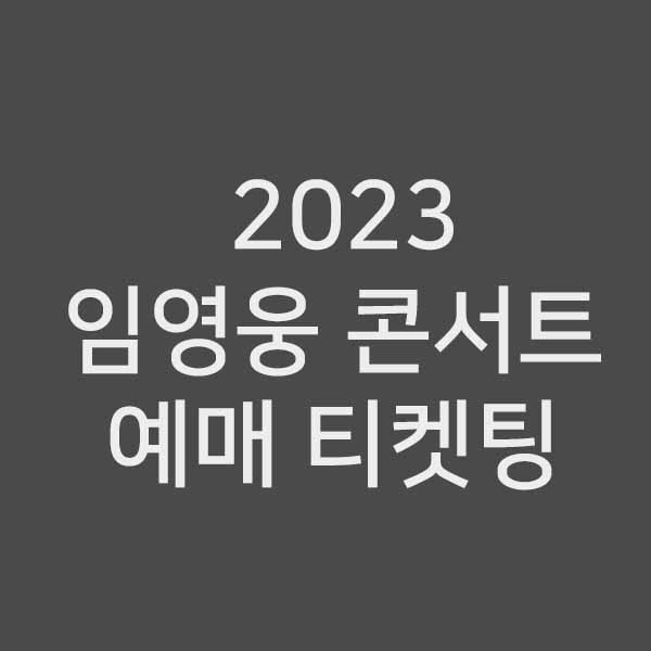 2023 임영웅 콘서트 &#124; 예매 &#124; 티켓팅 &#124; 정보 알려드립니다
