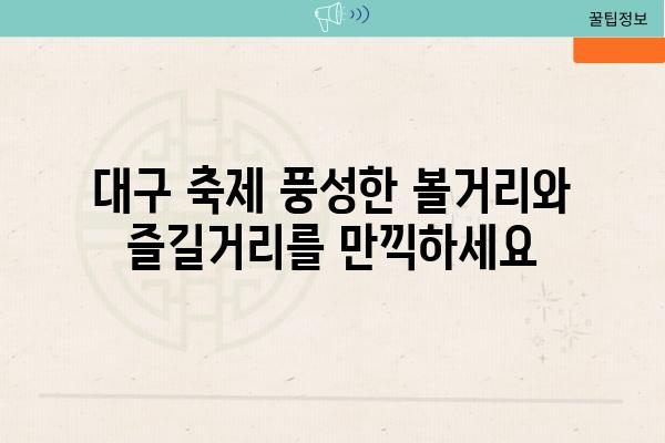 대구 축제 풍성한 볼거리와 즐길거리를 만끽하세요