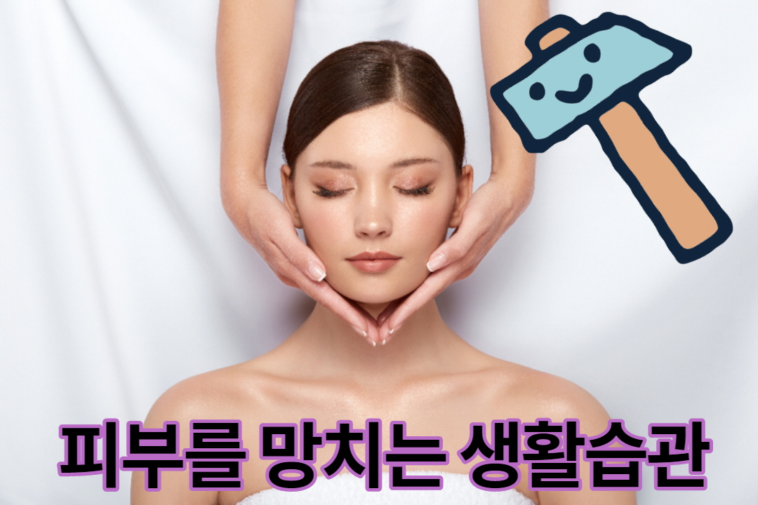  피부를 망치는 생활습관은 무엇이 있나?