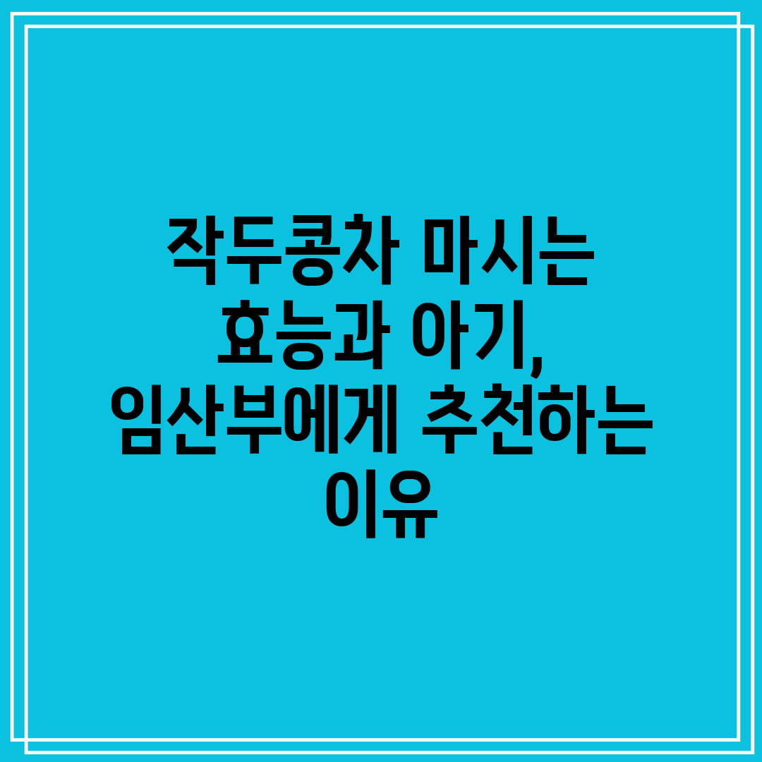 작두콩차 마시는 효능과 아기, 임산부에게 추천하는 이유