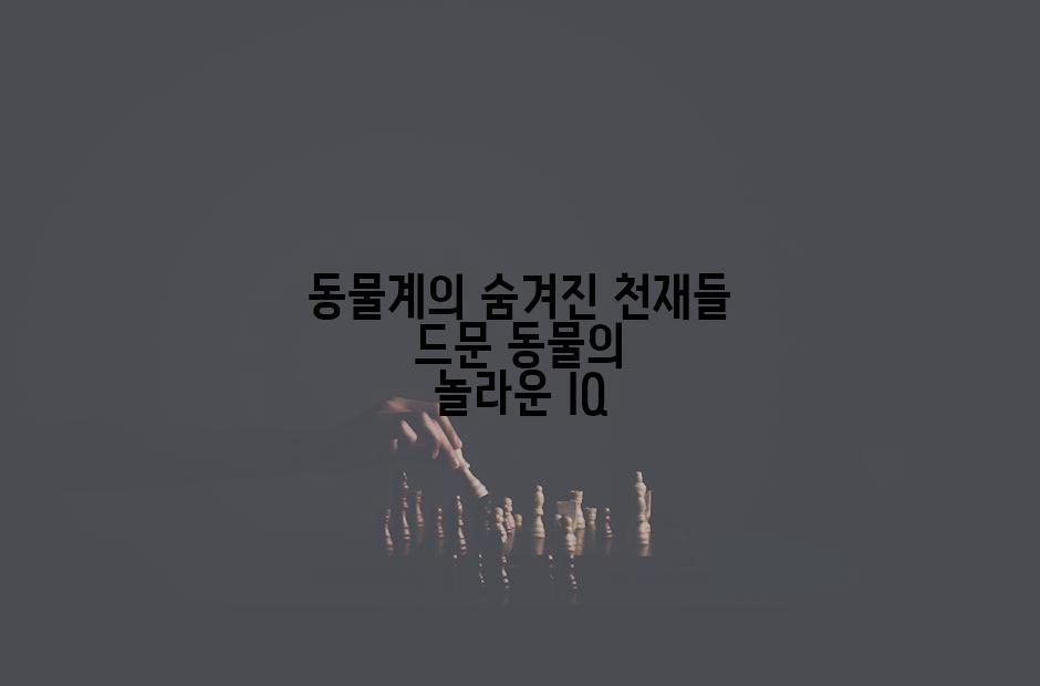 동물계의 숨겨진 천재들 드문 동물의 놀라운 IQ