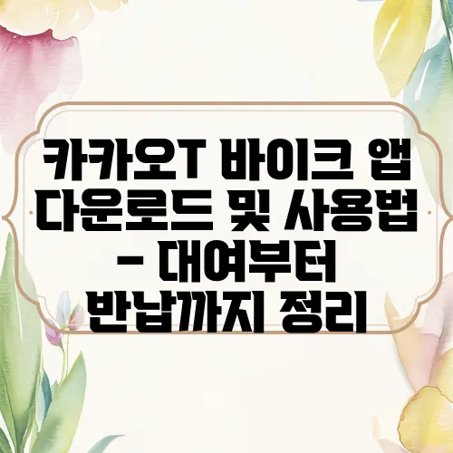카카오T 바이크 앱 다운로드 및 사용법 – 대여부터 반납까지 정리