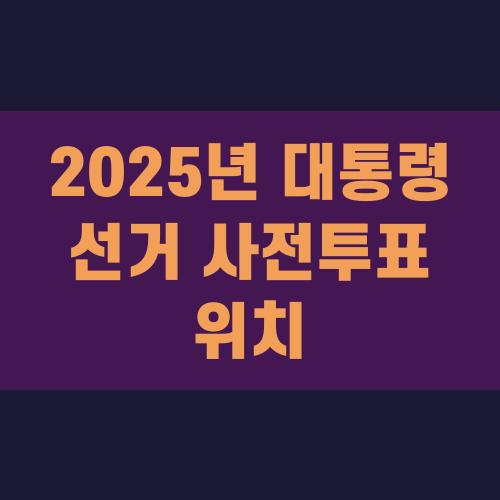 2025년 대통령 선거 사전투표 위치 준비물