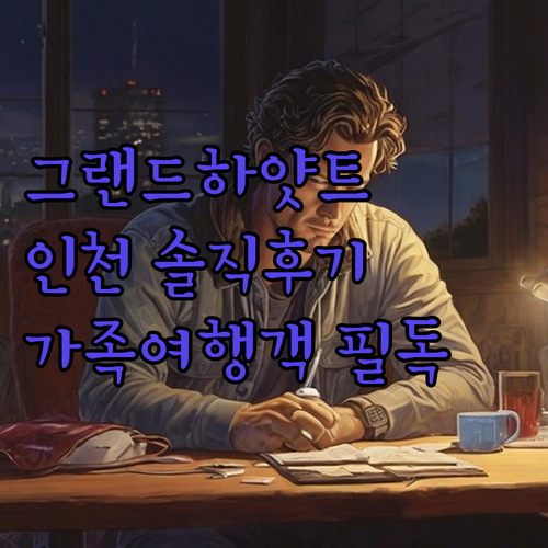 그랜드 하얏트 인천, 솔직 후기 모음