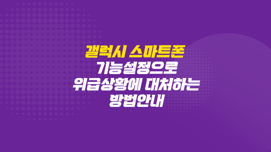 갤럭시폰 기능설정으로 위급상황에 대처하는 방법안내