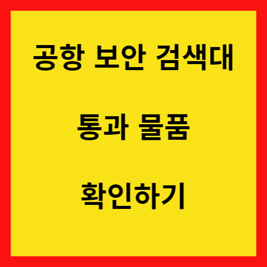 공항-보안-검색대-통과-물품-알아보기-안내-글