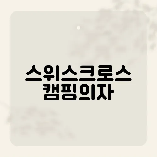 스위스크로스 캠핑의자, 아웃도어 라이프의 편안함을 더하다​