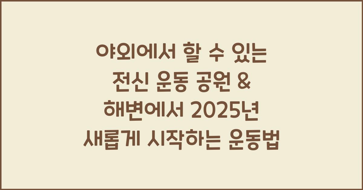 야외에서 할 수 있는 전신 운동! 공원 & 해변에서 쉽게 따라 하는 운동법
