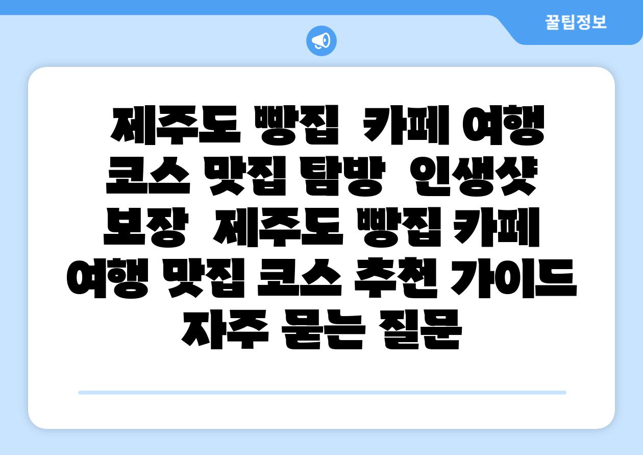  제주도 빵집  카페 여행 코스 맛집 탐방  인생샷 보장  제주도 빵집 카페 여행 맛집 코스 추천 설명서 자주 묻는 질문