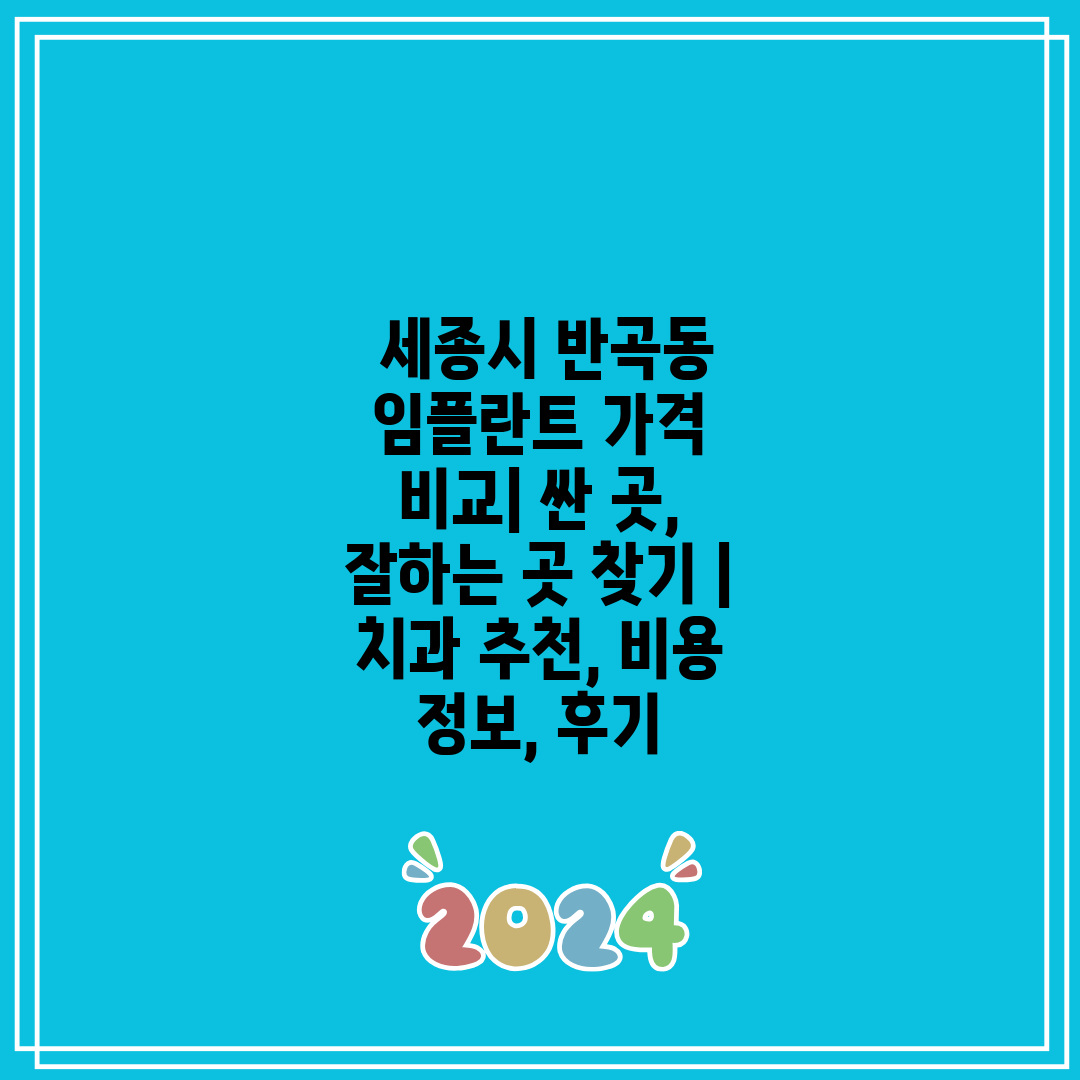  세종시 반곡동 임플란트 가격 비교 싼 곳, 잘하는 곳