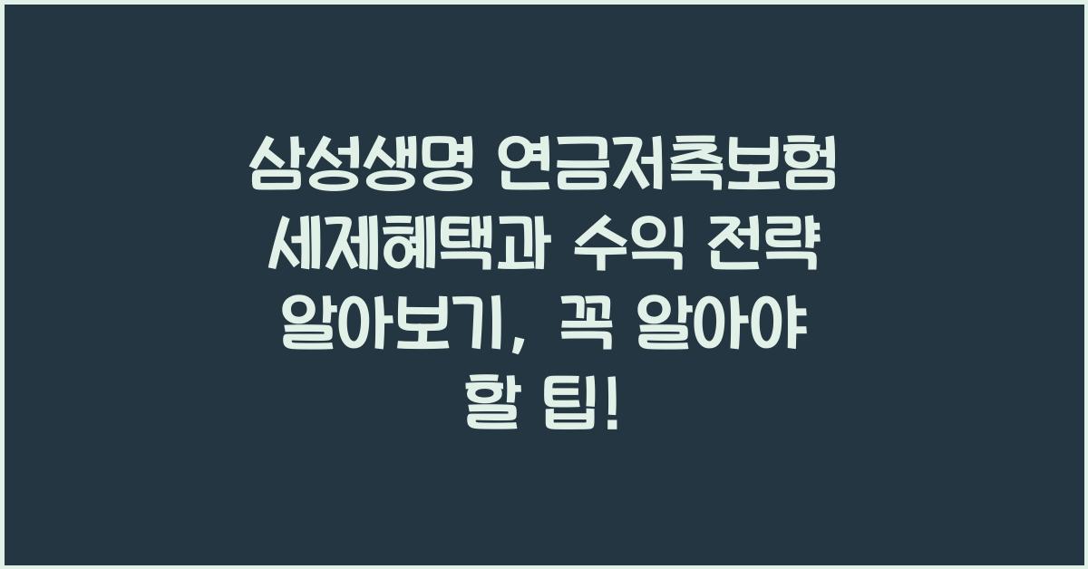 삼성생명 연금저축보험 세제혜택과 수익 전략 알아보기
