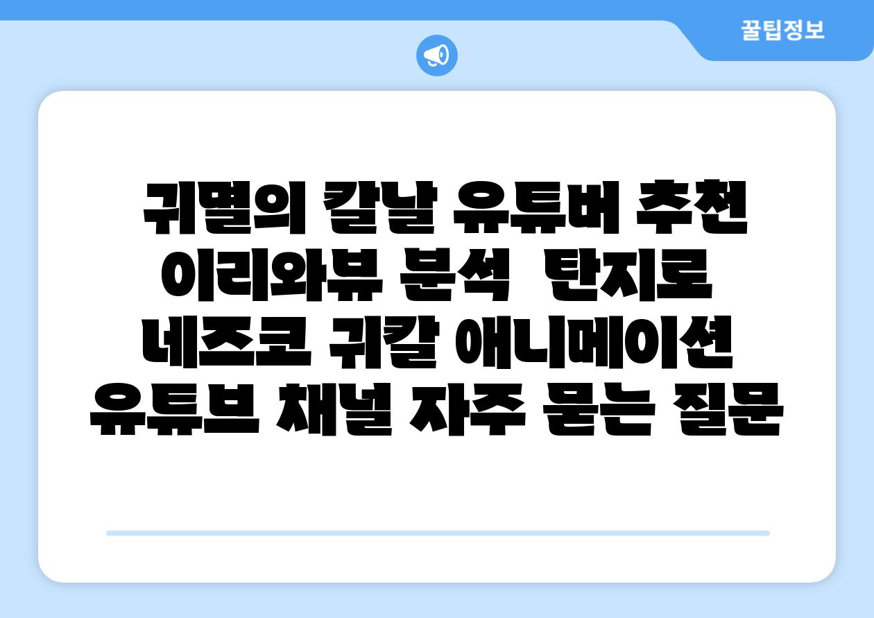  귀멸의 칼날 유튜버 추천 이리와뷰 분석  탄지로 네즈코 귀칼 애니메이션 유튜브 채널 자주 묻는 질문