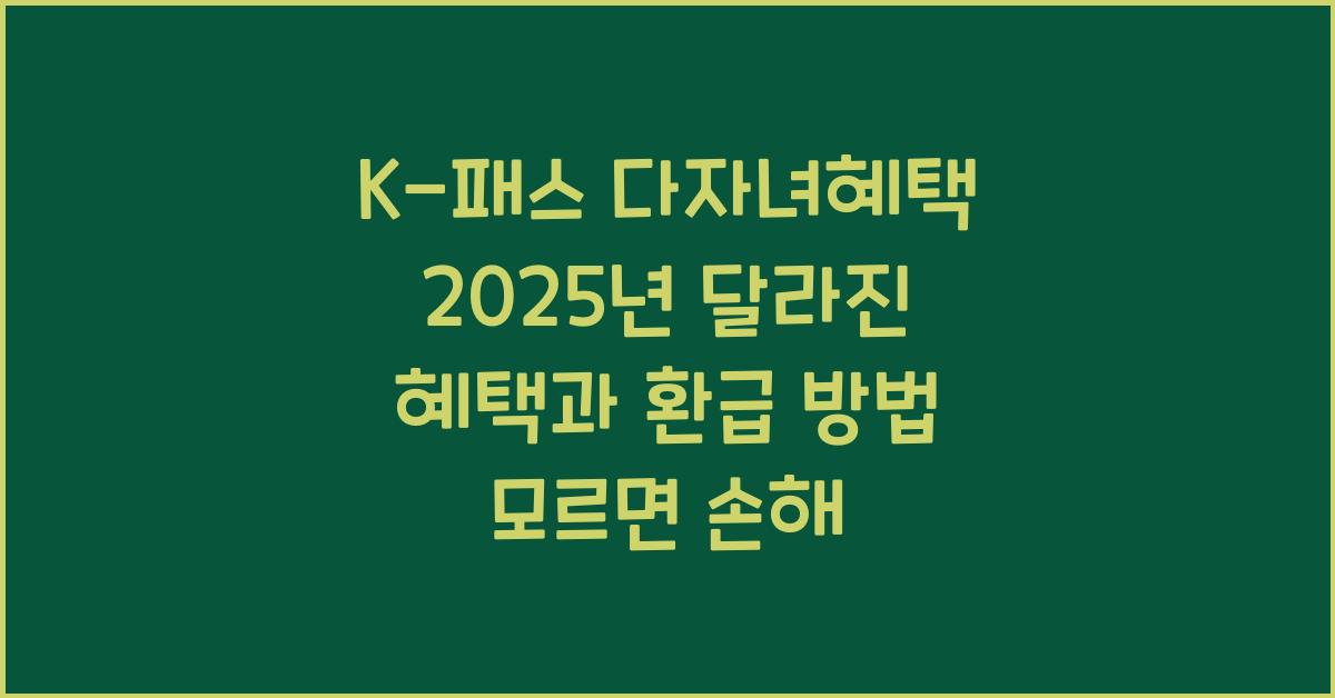 K-패스 다자녀혜택 2025년 달라진 혜택과 환급 방법 모르면 손해