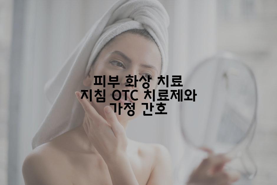 피부 화상 치료 지침 OTC 치료제와 가정 간호