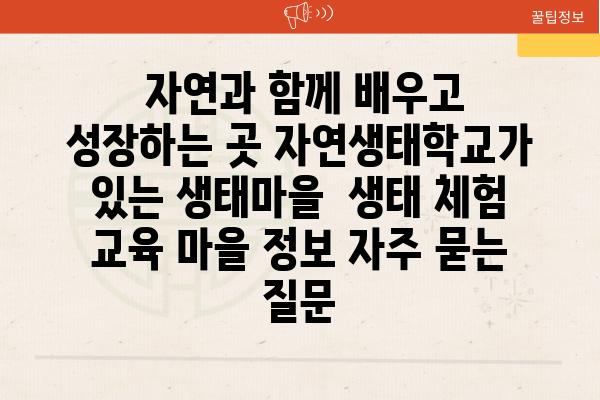  자연과 함께 배우고 성장하는 곳 자연생태학교가 있는 생태마을  생태 체험 교육 마을 정보 자주 묻는 질문