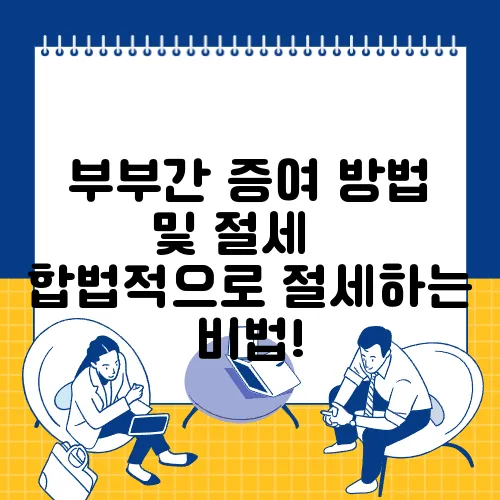 부부간 증여 방법 및 절세 – 합법적으로 절세하는 비법!