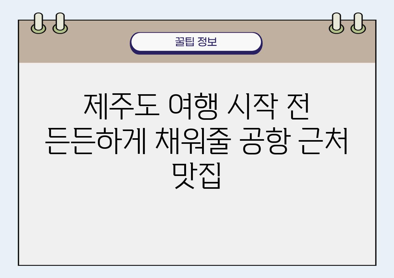 제주도 여행 시작 전 든든하게 채워줄 공항 근처 맛집