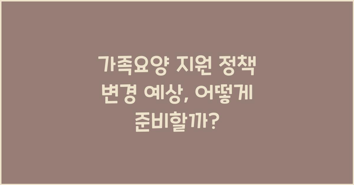 가족요양 지원 정책 변경 예상  