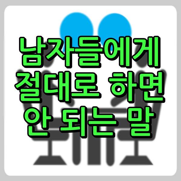  남자들에게 절대로 하면 안되는 말