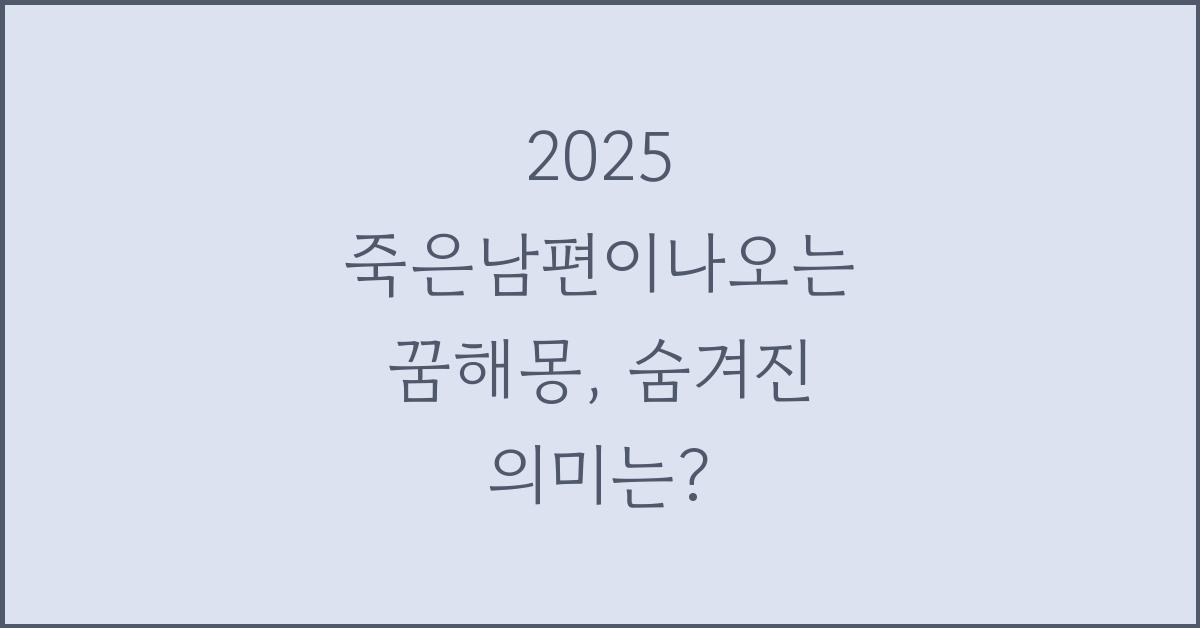 2025 죽은남편이나오는 꿈해몽