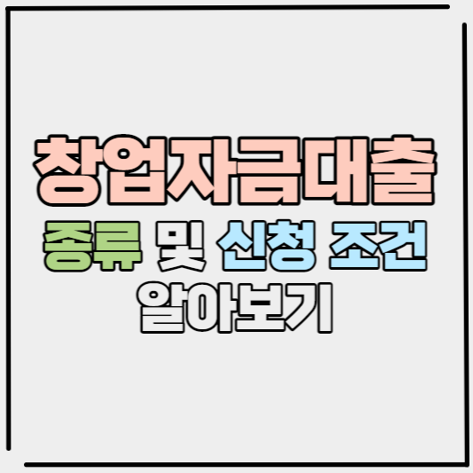  정부에서 지원하는 창업자금대출 종류 및 조건 (2022년 기준)