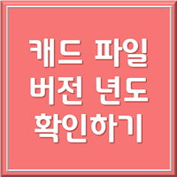 캐드(CAD) 파일 버전 확인하는 간단한 방법 (프로그램 설치 없이 가능)