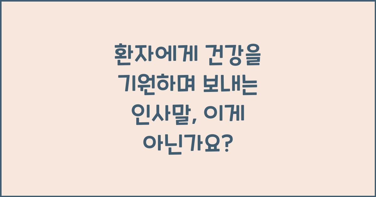 환자에게 건강을 기원하며 보내는 인사말