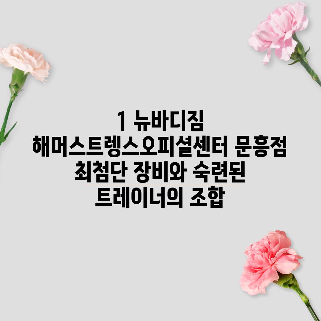 1. 뉴바디짐 해머스트렝스오피셜센터 문흥점: 최첨단 장비와 숙련된 트레이너의 조합!