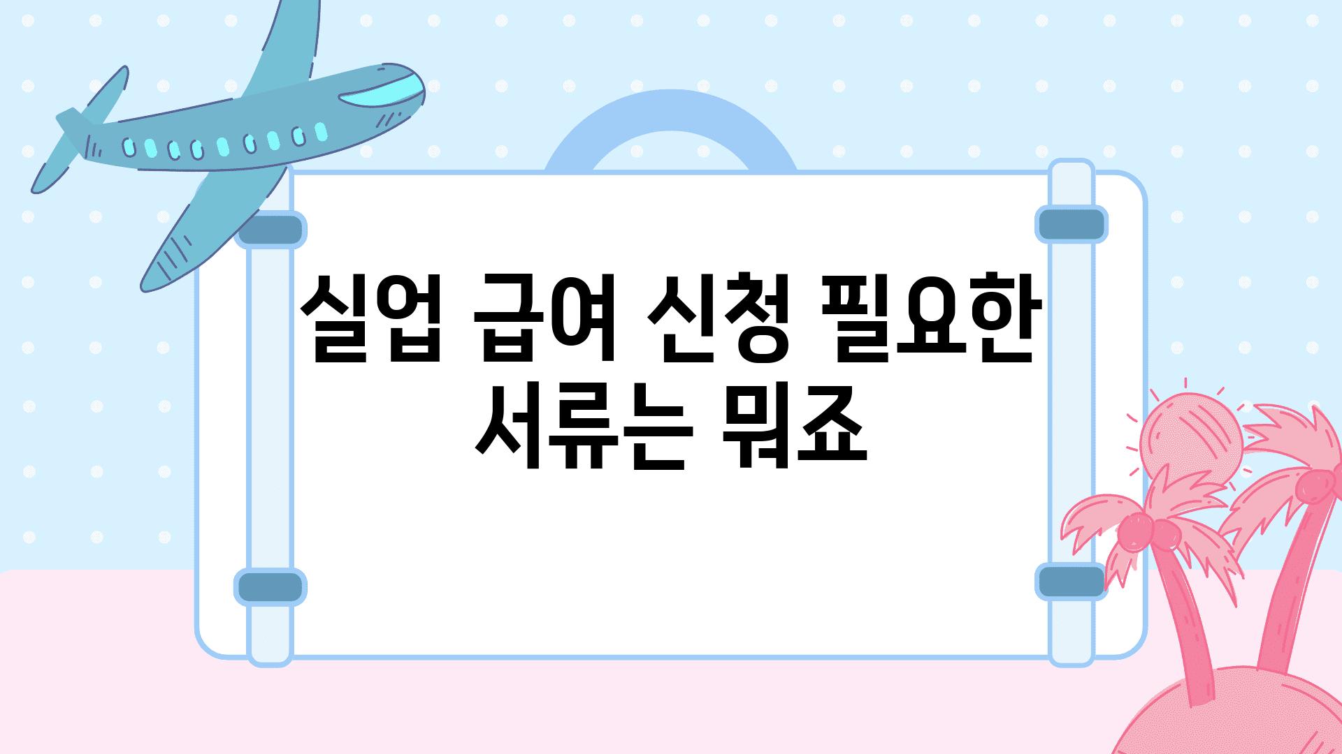 실업 급여 신청 필요한 서류는 뭐죠