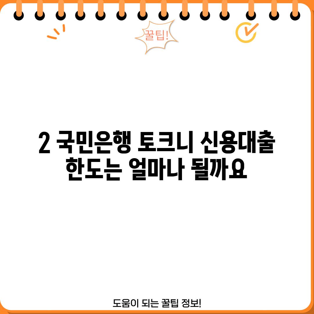 2. 국민은행 토크니 신용대출 한도는 얼마나 될까요?