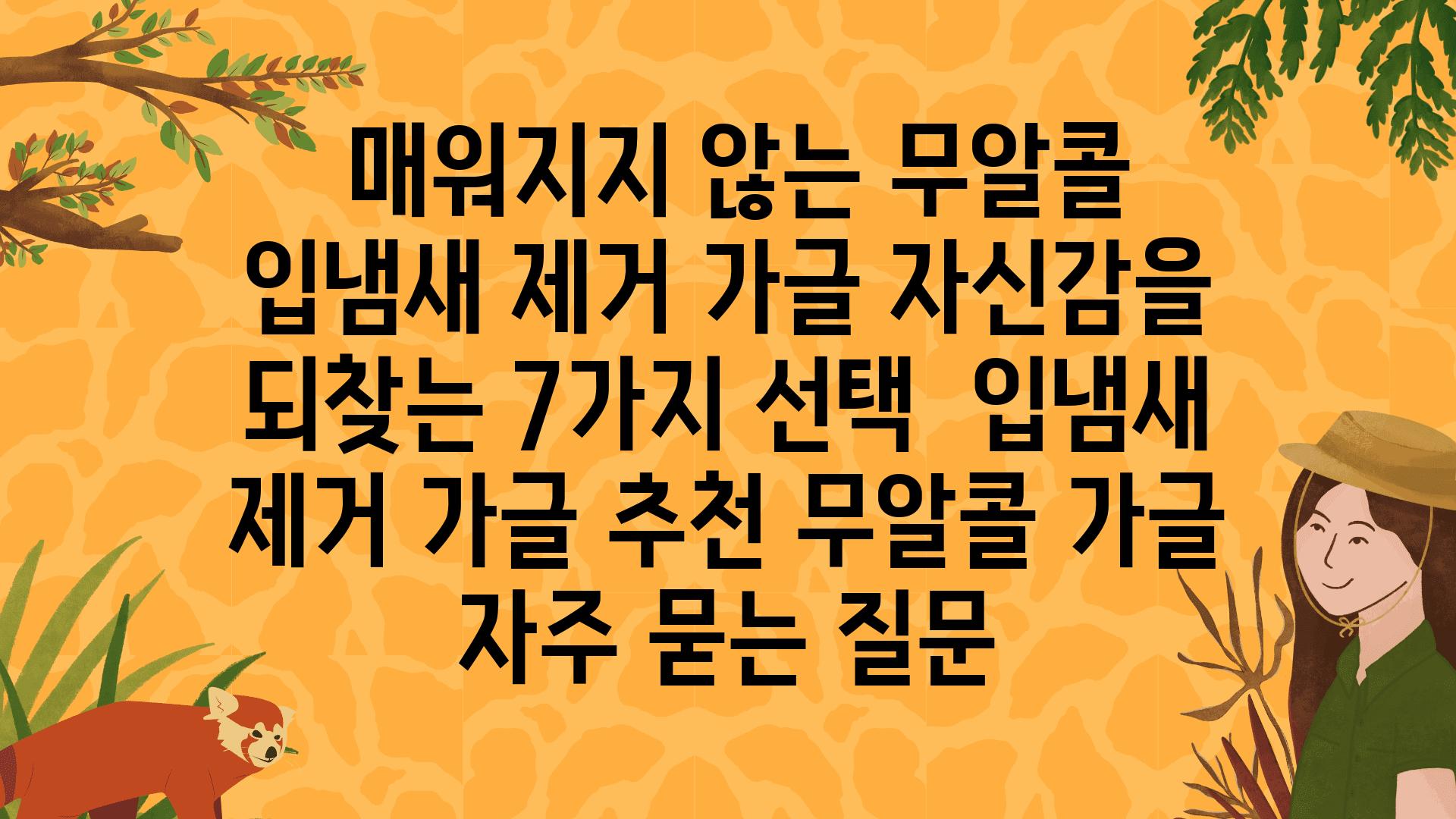  매워지지 않는 무알콜 입냄새 제거 가글 자신감을 되찾는 7가지 선택  입냄새 제거 가글 추천 무알콜 가글 자주 묻는 질문