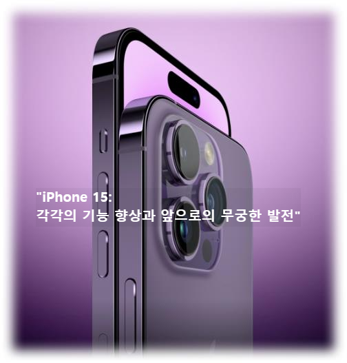 &quot;iPhone 15: 각각의 기능 향상과 앞으로의 무궁한 발전&quot;
아이폰 15