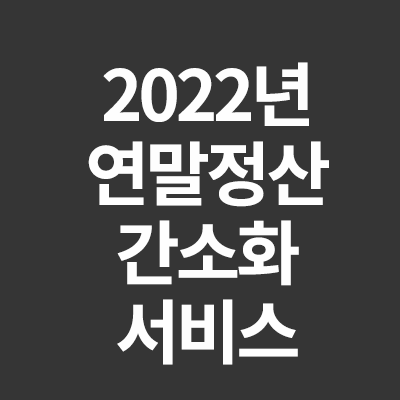  2022년 연말정산 간소화 서비스 바뀐점 알어야할 사항을 알려드릴게요