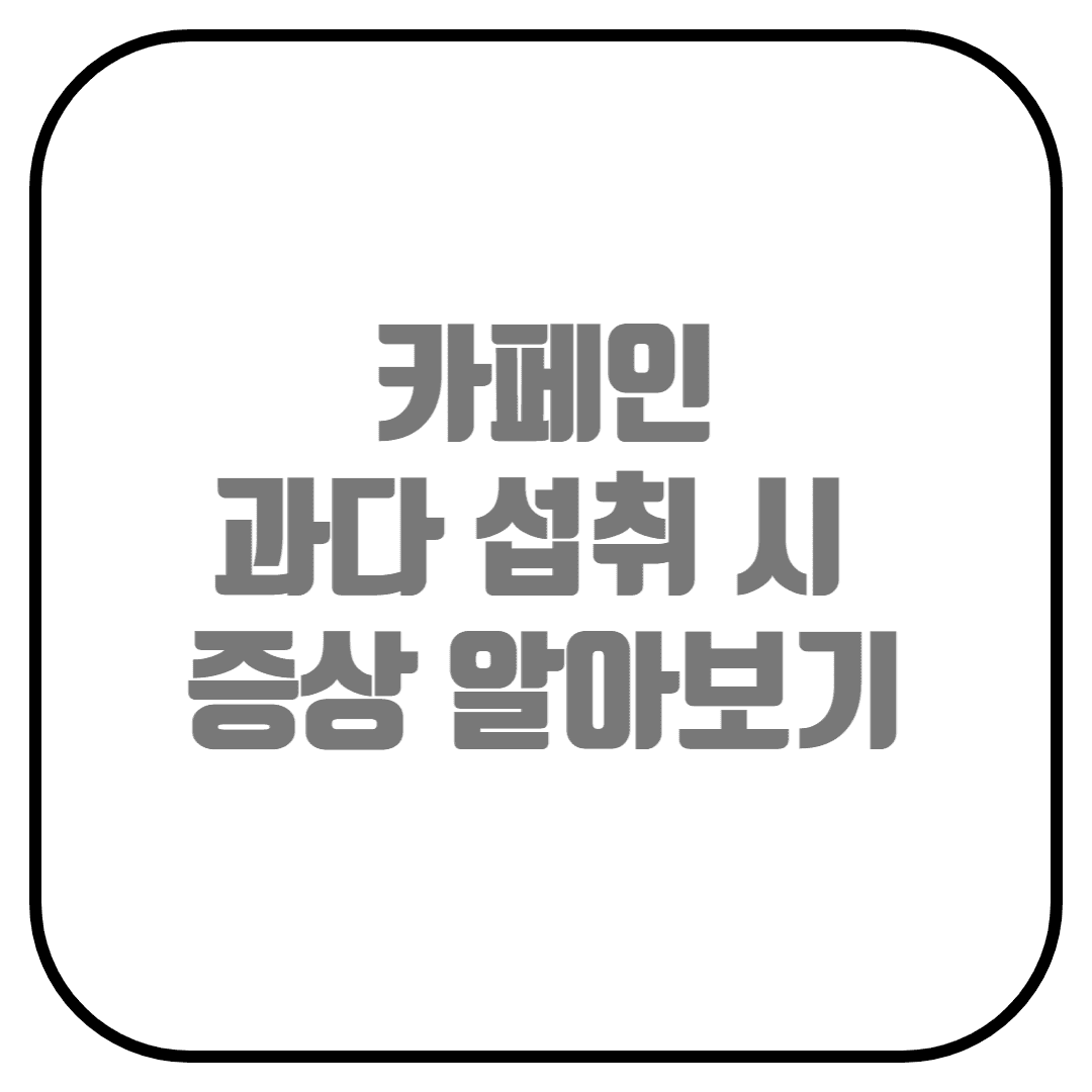  카페인 과다 섭취 증상 및 해결방법 알아보기