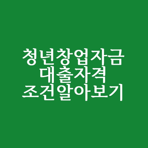  청년창업자금대출 조건 및 대출절차 알아보기