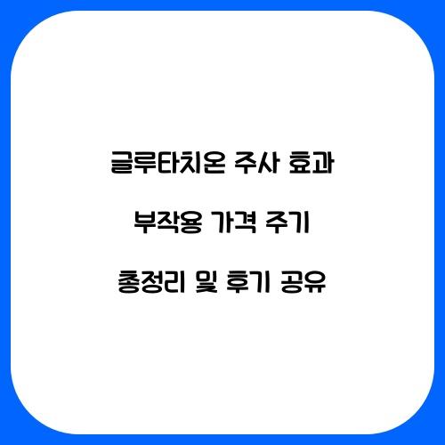 글루타치온 주사 효과 부작용 가격 주기 총정리