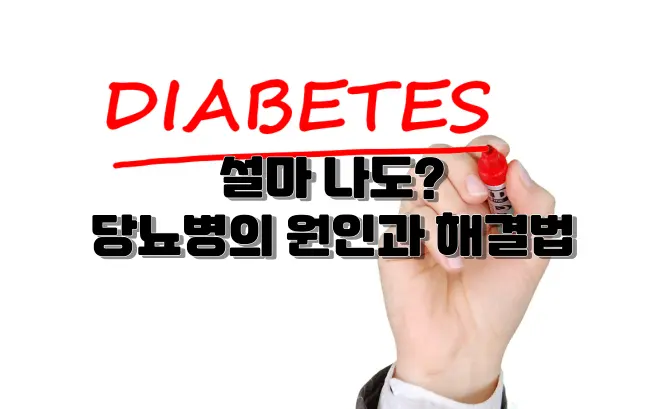 설마 나도? 당뇨병의 원인과 해결방법