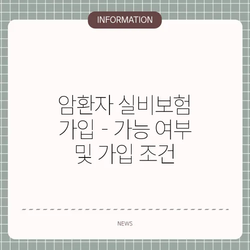 암환자 실비보험 가입 - 가능 여부 및 가입 조건