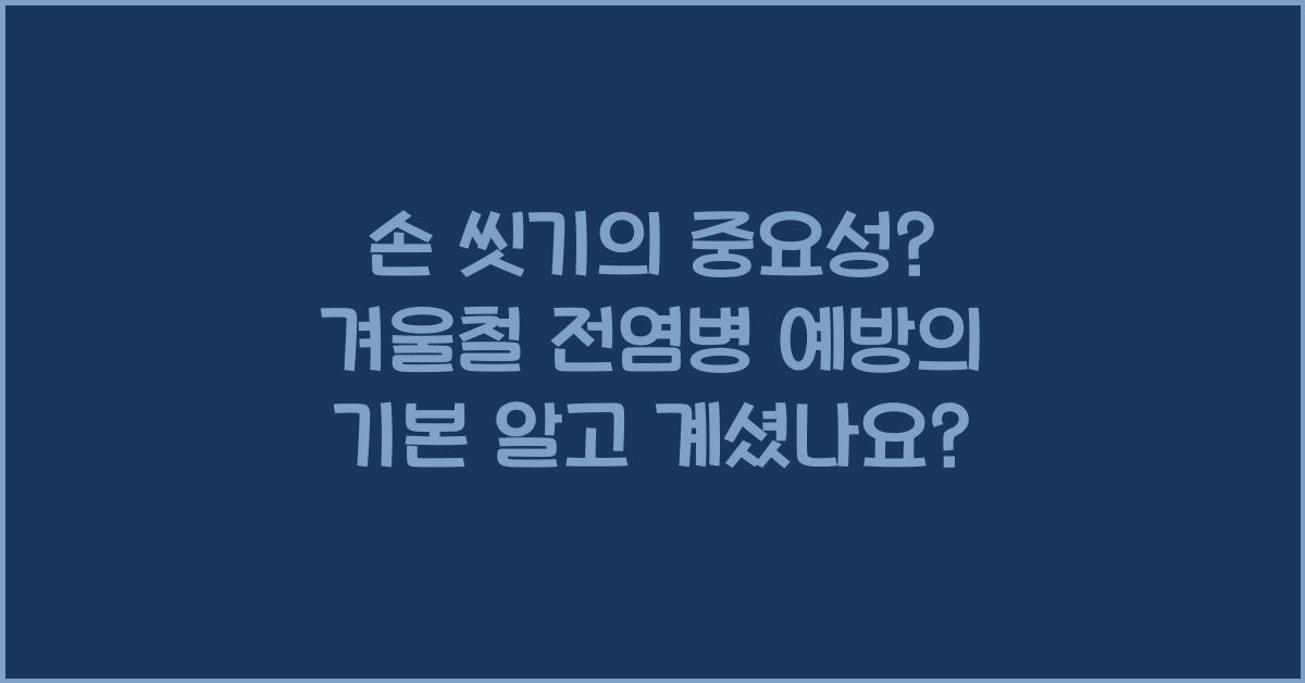 손 씻기의 중요성? 겨울철 전염병 예방의 기본