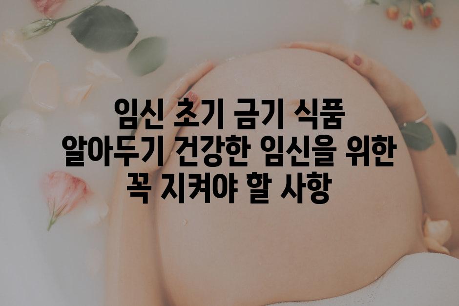 임신 초기 금기 식품 알아두기 건강한 임신을 위한 꼭 지켜야 할 사항