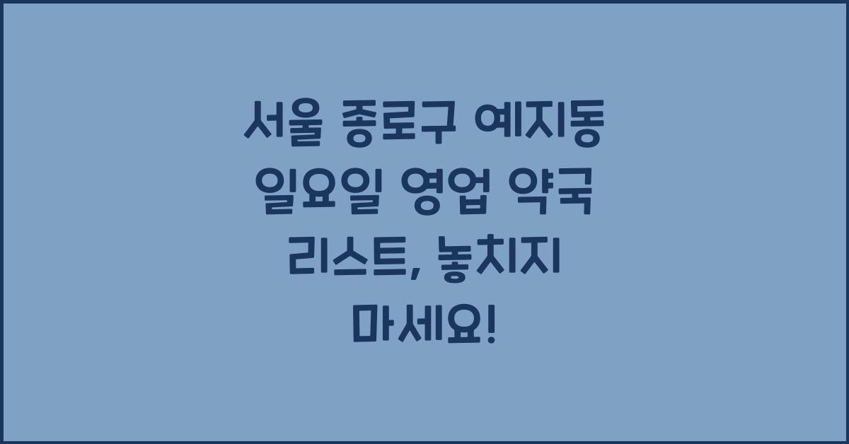 서울 종로구 예지동 일요일 영업 약국 리스트