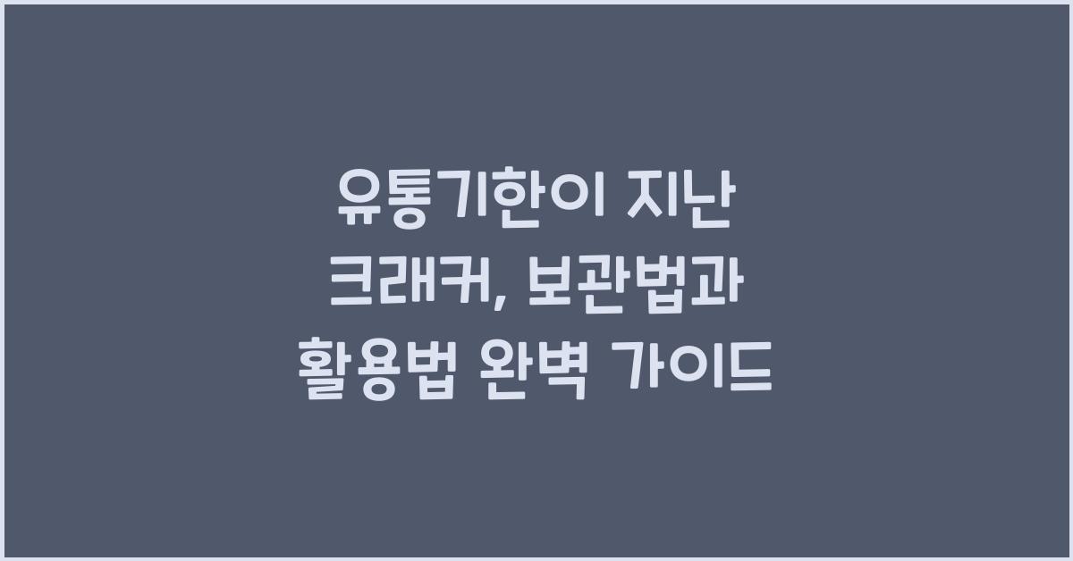 유통기한이 지난 크래커, 보관법과 활용법