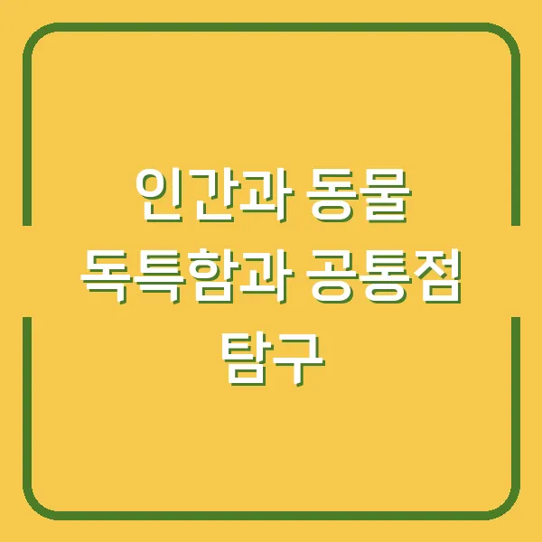 인간과 동물 독특함과 공통점 탐구