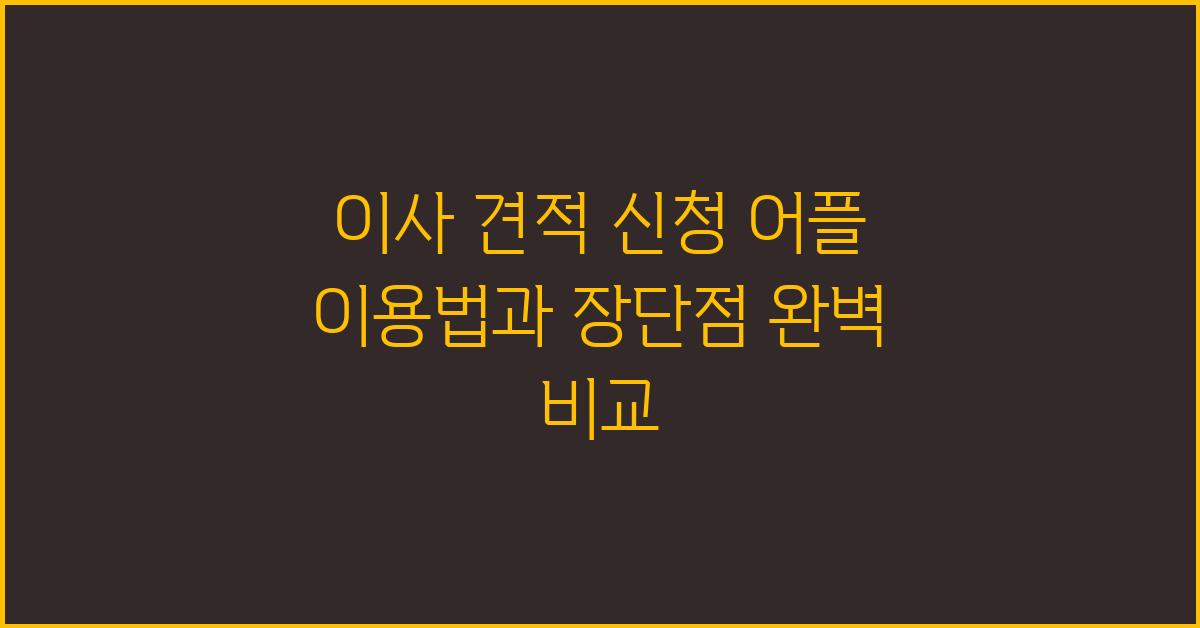 이사 견적 신청, 어플 이용법과 장단점 비교