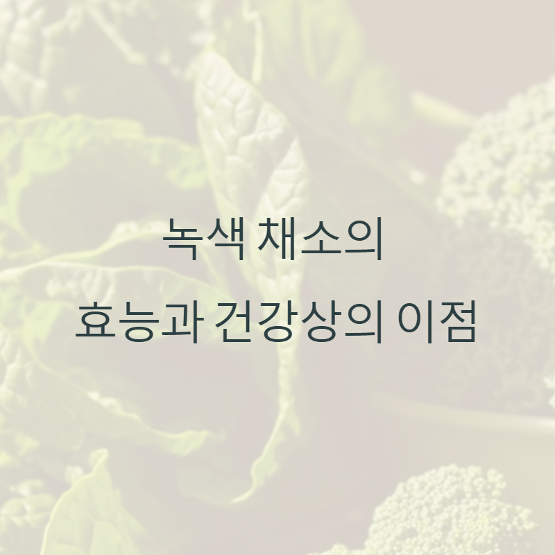 녹색 채소의 효능과 건강상의 이점: 
시금치, 브로콜리, 케일을 중심으로